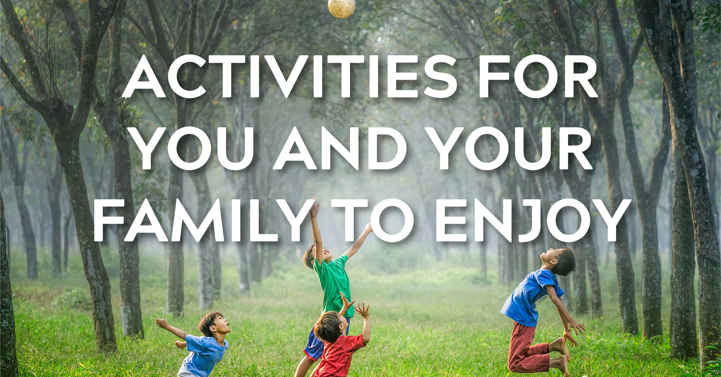 Activities for You and Your Family to Enjoy